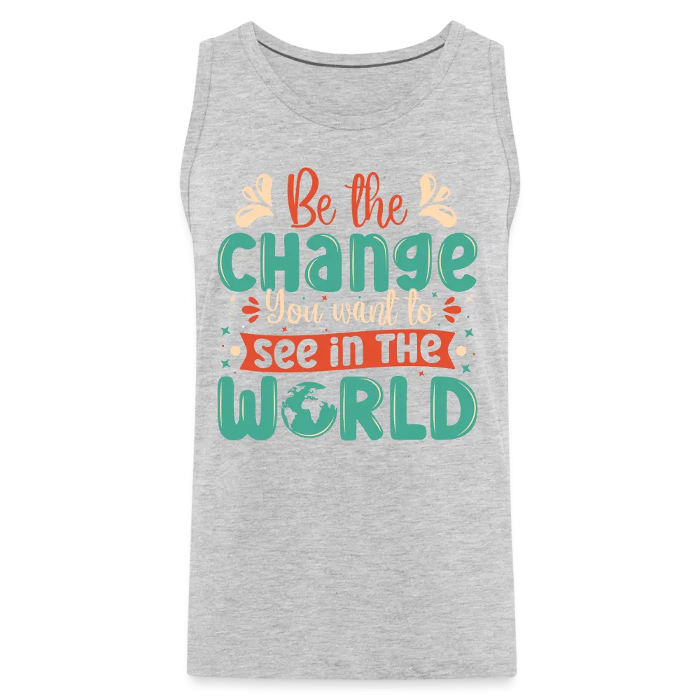 Be The Change You Want To See In The World Men’s Premium Tank Top