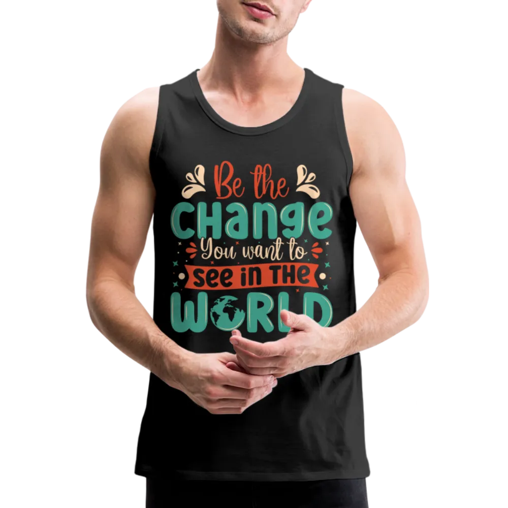 Be The Change You Want To See In The World Men’s Premium Tank Top
