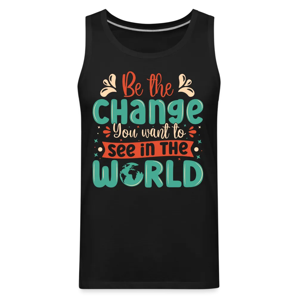 Be The Change You Want To See In The World Men’s Premium Tank Top