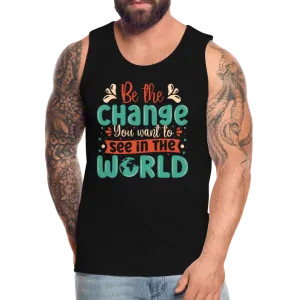 Be The Change You Want To See In The World Men’s Premium Tank Top