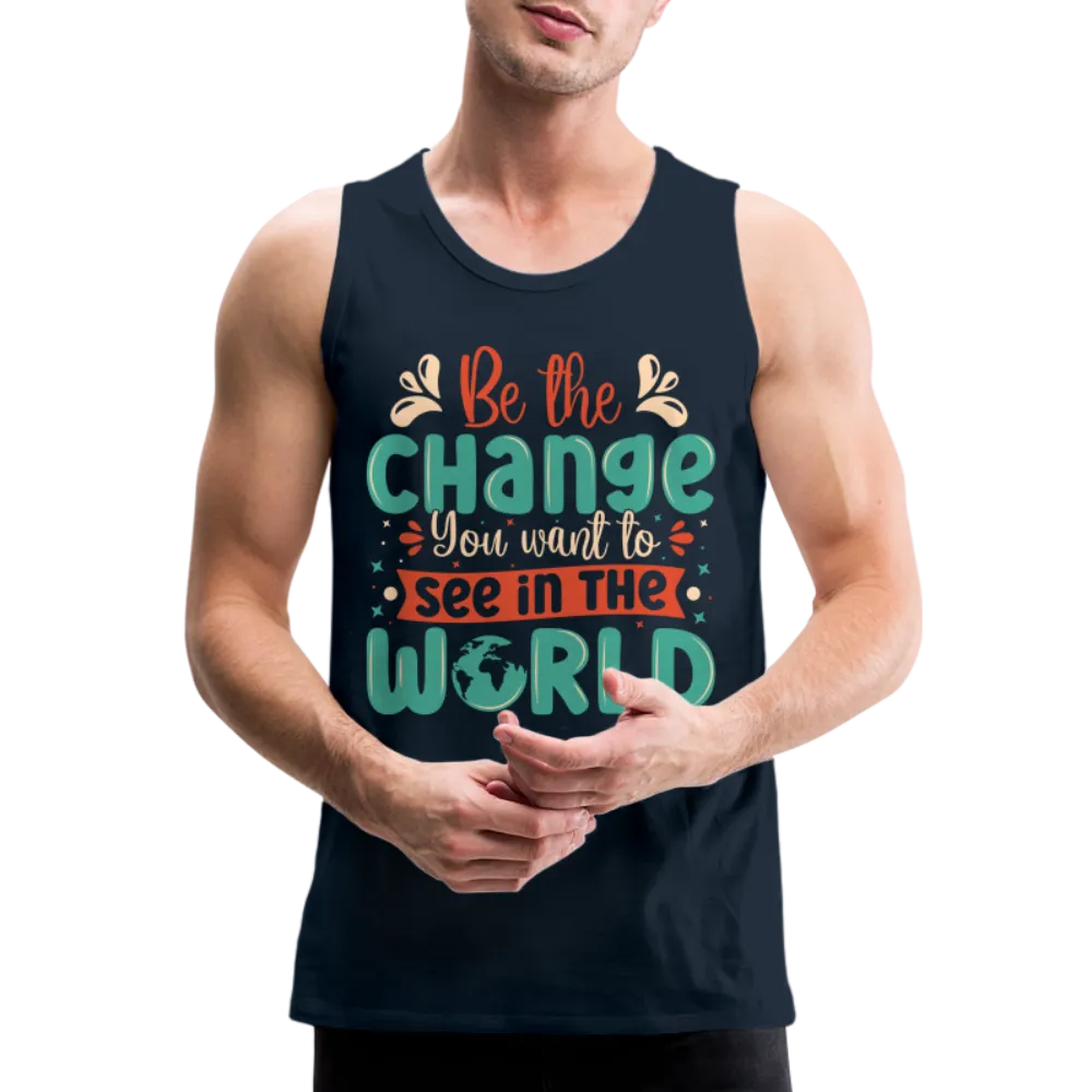Be The Change You Want To See In The World Men’s Premium Tank Top