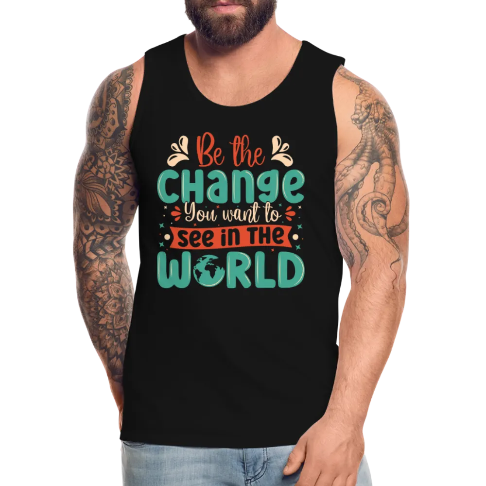 Be The Change You Want To See In The World Men’s Premium Tank Top