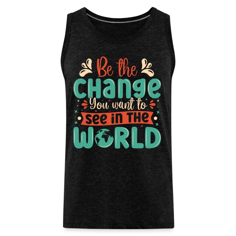 Be The Change You Want To See In The World Men’s Premium Tank Top