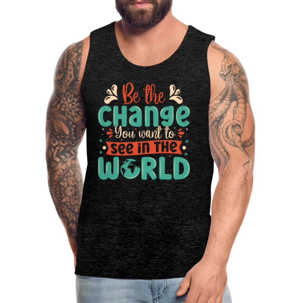 Be The Change You Want To See In The World Men’s Premium Tank Top