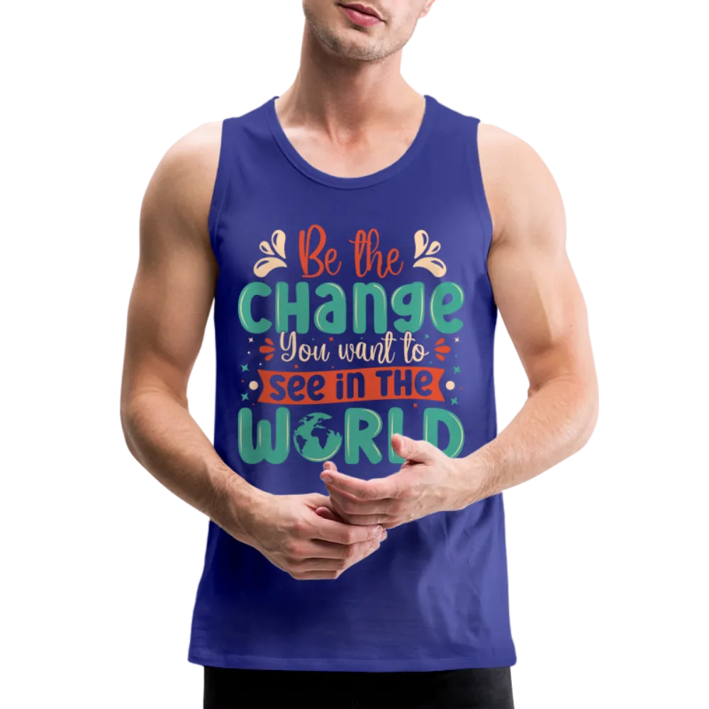 Be The Change You Want To See In The World Men’s Premium Tank Top