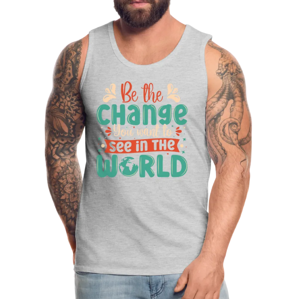 Be The Change You Want To See In The World Men’s Premium Tank Top