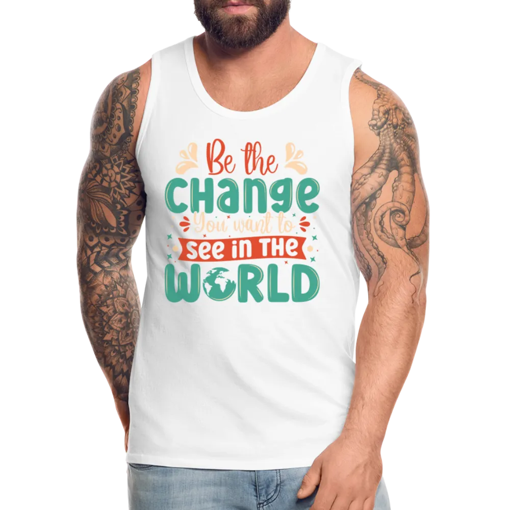 Be The Change You Want To See In The World Men’s Premium Tank Top