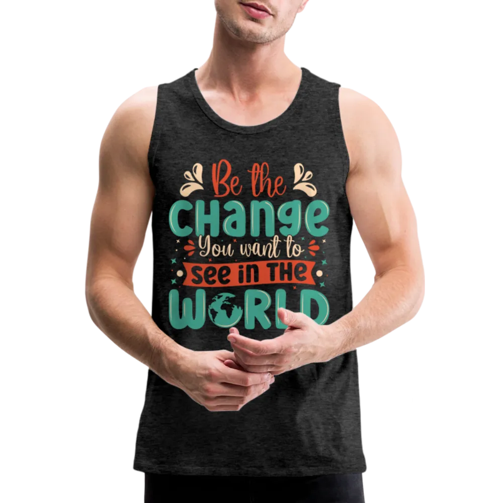Be The Change You Want To See In The World Men’s Premium Tank Top
