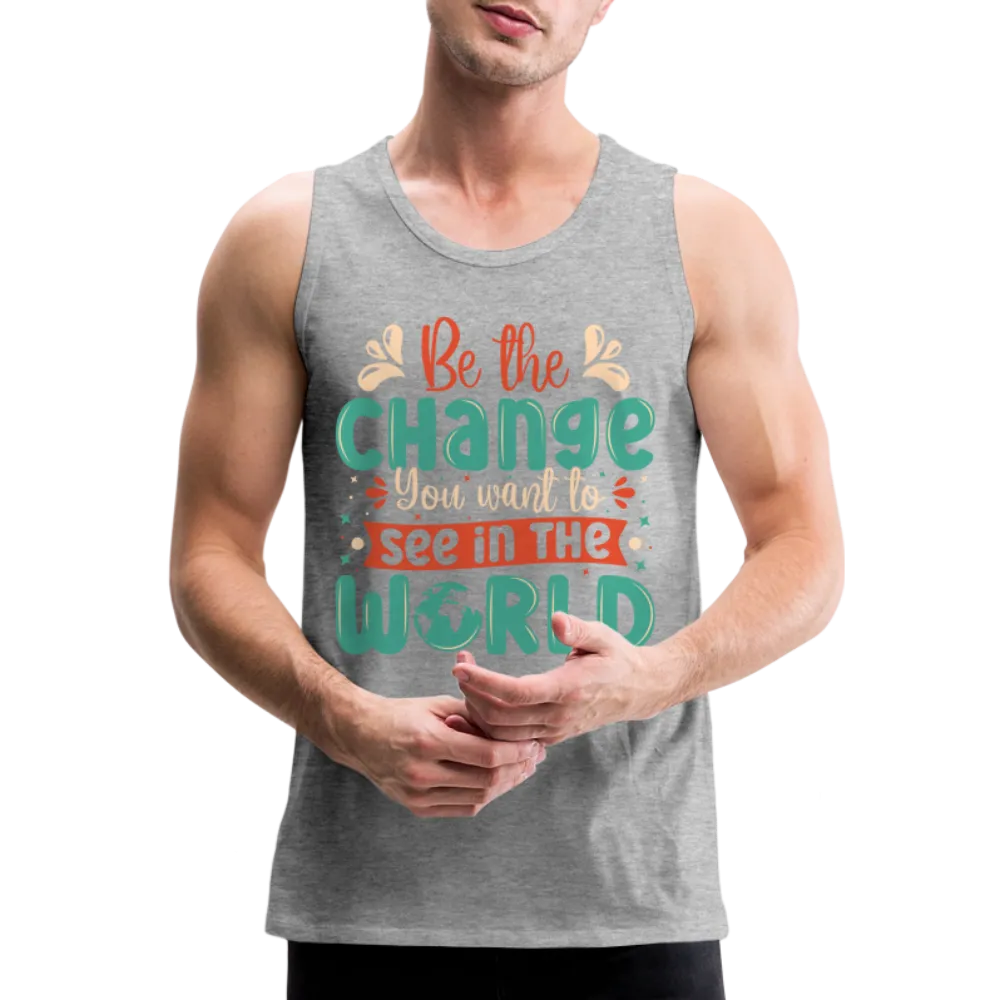 Be The Change You Want To See In The World Men’s Premium Tank Top